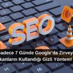 Sadece 7 Günde Google’da Zirveye Çıkanların Kullandığı Gizli Yöntem! 🚀